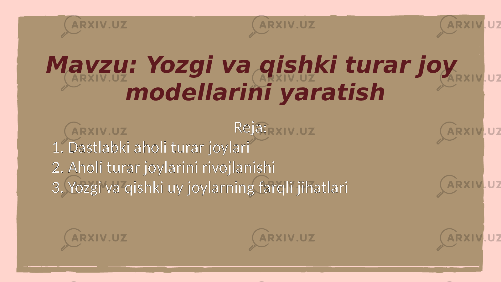 Mavzu: Yozgi va qishki turar joy modellarini yaratish Reja: 1. Dastlabki aholi turar joylari 2. Aholi turar joylarini rivojlanishi 3. Yozgi va qishki uy joylarning farqli jihatlari 
