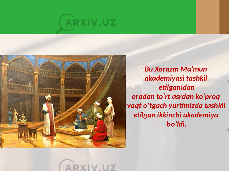 Bu Xorazm Ma’mun akademiyasi tashkil etilganidan oradan to‘rt asrdan ko‘proq vaqt o‘tgach yurtimizda tashkil etilgan ikkinchi akademiya bo‘ldi. 