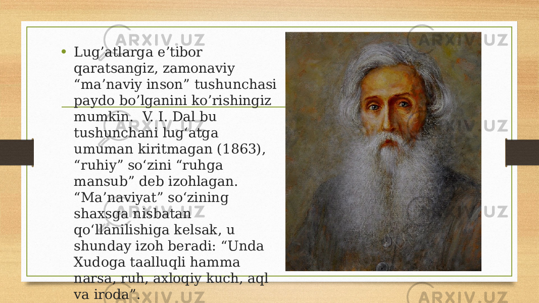 • Lug’atlarga e’tibor qaratsangiz, zamonaviy “ma’naviy inson” tushunchasi paydo bo’lganini ko’rishingiz mumkin. V. I. Dal bu tushunchani lug‘atga umuman kiritmagan (1863), “ruhiy” so‘zini “ruhga mansub” deb izohlagan. “Ma’naviyat” so‘zining shaxsga nisbatan qo‘llanilishiga kelsak, u shunday izoh beradi: “Unda Xudoga taalluqli hamma narsa, ruh, axloqiy kuch, aql va iroda”. 