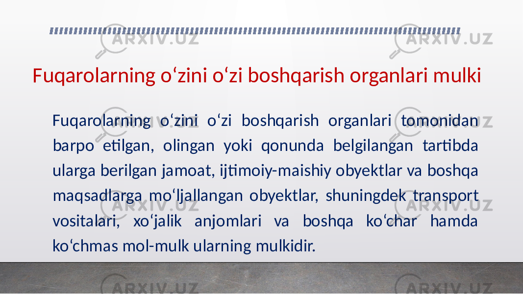 Fuqarolarning o‘zini o‘zi boshqarish organlari mulki Fuqarolarning o‘zini o‘zi boshqarish organlari tomonidan barpo etilgan, olingan yoki qonunda belgilangan tartibda ularga berilgan jamoat, ijtimoiy-maishiy obyektlar va boshqa maqsadlarga mo‘ljallangan obyektlar, shuningdek transport vositalari, xo‘jalik anjomlari va boshqa ko‘char hamda ko‘chmas mol-mulk ularning mulkidir. 