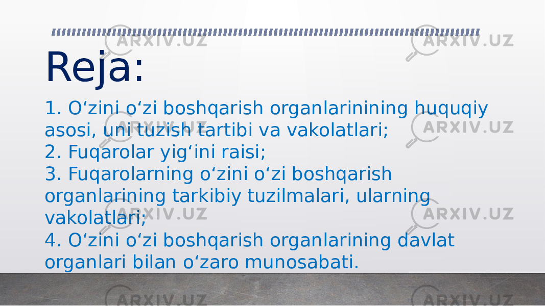 1. O‘zini o‘zi boshqarish organlarinining huquqiy asosi, uni tuzish tartibi va vakolatlari; 2. Fuqarolar yig‘ini raisi; 3. Fuqarolarning o‘zini o‘zi boshqarish organlarining tarkibiy tuzilmalari, ularning vakolatlari; 4. O‘zini o‘zi boshqarish organlarining davlat organlari bilan o‘zaro munosabati.Reja: 