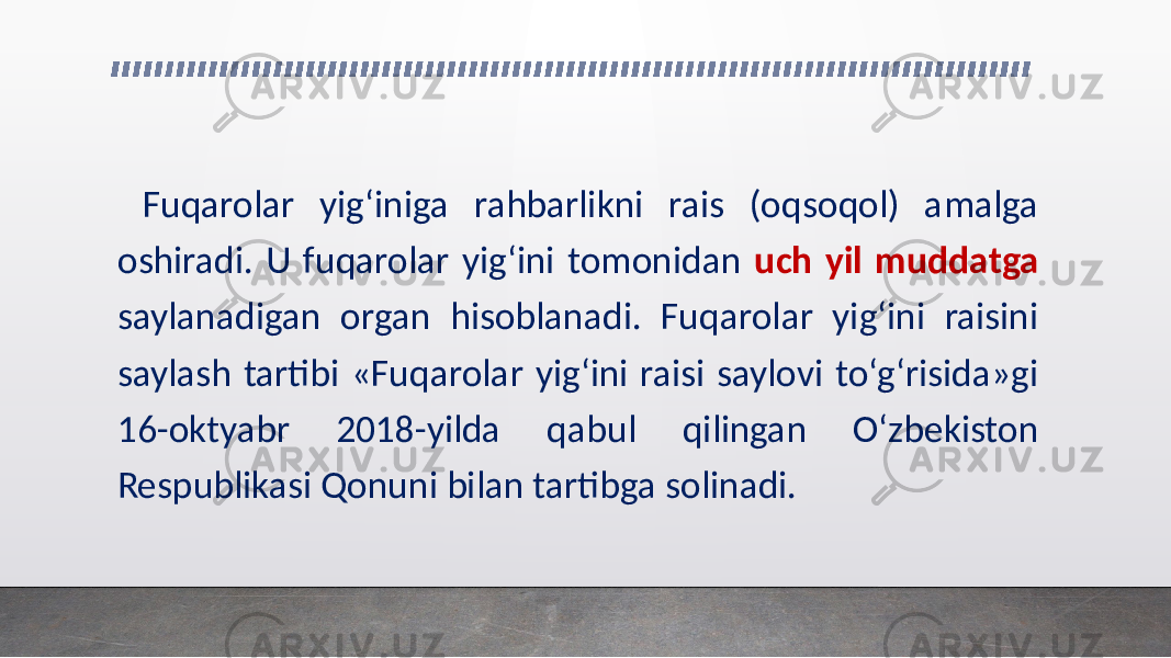  Fuqarolar yig‘iniga rahbarlikni rais (oqsoqol) amalga oshiradi. U fuqarolar yig‘ini tomonidan uch yil muddatga saylanadigan organ hisoblanadi. Fuqarolar yig‘ini raisini saylash tartibi «Fuqarolar yig‘ini raisi saylovi to‘g‘risida»gi 16-oktyabr 2018-yilda qabul qilingan O‘zbekiston Respublikasi Qonuni bilan tartibga solinadi. 