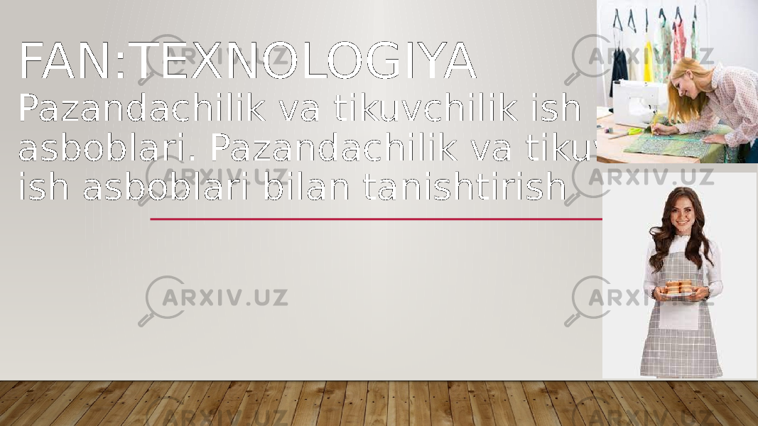 FAN:TEXNOLOGIYA Pazandachilik va tikuvchilik ish asboblari. Pazandachilik va tikuvchilik ish asboblari bilan tanishtirish 