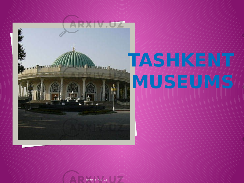 TASHKENT MUSEUMS www.arxiv.uz 