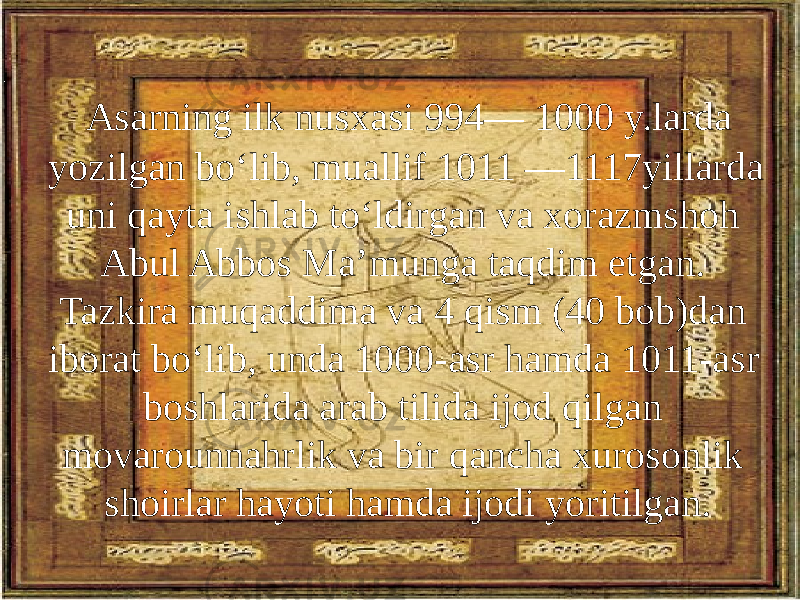   Asarning ilk nusxasi 994— 1000 y.larda yozilgan boʻlib, muallif 1011 —1117yillarda uni qayta ishlab toʻldirgan va xorazmshoh Abul Abbos Maʼmunga taqdim etgan. Tazkira muqaddima va 4 qism (40 bob)dan iborat boʻlib, unda 1000-asr hamda 1011-asr boshlarida arab tilida ijod qilgan movarounnahrlik va bir qancha xurosonlik shoirlar hayoti hamda ijodi yoritilgan. 