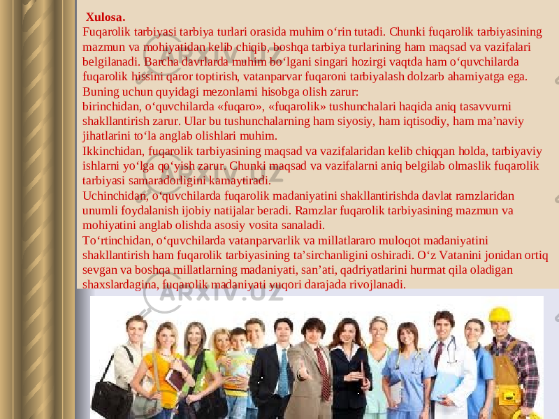  Xulosa. Fuqarolik tarbiyasi tarbiya turlari orasida muhim o‘rin tutadi. Chunki fuqarolik tarbiyasining mazmun va mohiyatidan kelib chiqib, boshqa tarbiya turlarining ham maqsad va vazifalari belgilanadi. Barcha davrlarda muhim bo‘lgani singari hozirgi vaqtda ham o‘quvchilarda fuqarolik hissini qaror toptirish, vatanparvar fuqaroni tarbiyalash dolzarb ahamiyatga ega. Buning uchun quyidagi mezonlarni hisobga olish zarur: birinchidan, o‘quvchilarda «fuqaro», «fuqarolik» tushunchalari haqida aniq tasavvurni shakllantirish zarur. Ular bu tushunchalarning ham siyosiy, ham iqtisodiy, ham ma’naviy jihatlarini to‘la anglab olishlari muhim. Ikkinchidan, fuqarolik tarbiyasining maqsad va vazifalaridan kelib chiqqan holda, tarbiyaviy ishlarni yo‘lga qo‘yish zarur. Chunki maqsad va vazifalarni aniq belgilab olmaslik fuqarolik tarbiyasi samaradorligini kamaytiradi. Uchinchidan, o‘quvchilarda fuqarolik madaniyatini shakllantirishda davlat ramzlaridan unumli foydalanish ijobiy natijalar beradi. Ramzlar fuqarolik tarbiyasining mazmun va mohiyatini anglab olishda asosiy vosita sanaladi. To‘rtinchidan, o‘quvchilarda vatanparvarlik va millatlararo muloqot madaniyatini shakllantirish ham fuqarolik tarbiyasining ta’sirchanligini oshiradi. O‘z Vatanini jonidan ortiq sevgan va boshqa millatlarning madaniyati, san’ati, qadriyatlarini hurmat qila oladigan shaxslardagina, fuqarolik madaniyati yuqori darajada rivojlanadi. 