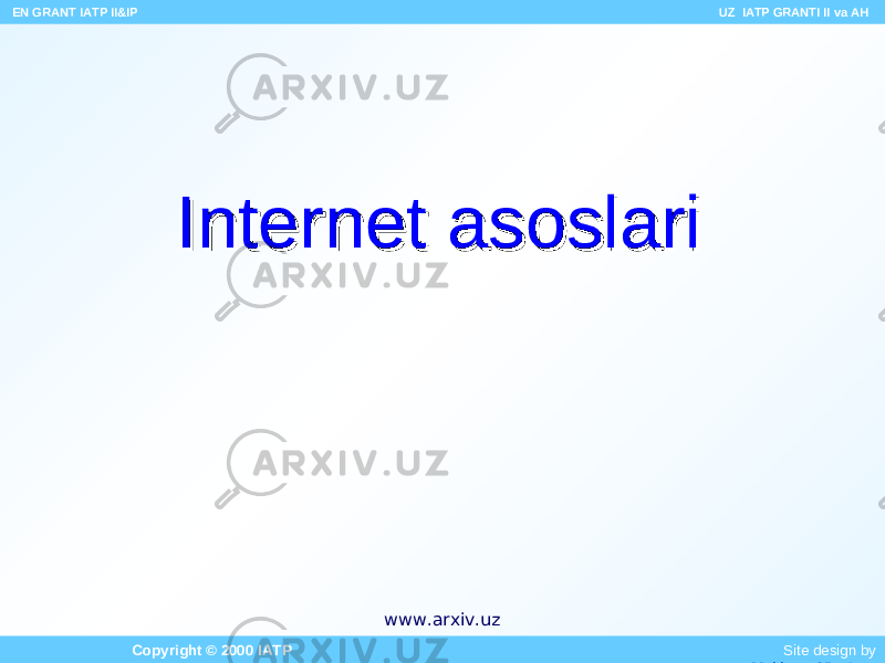 InternetInternet asoslariasoslari EN GRANT IATP II&IP UZ IATP GRANTI II va AH Copyright © 2000 IATP Site design by Makhmud Botirov www.arxiv.uz 