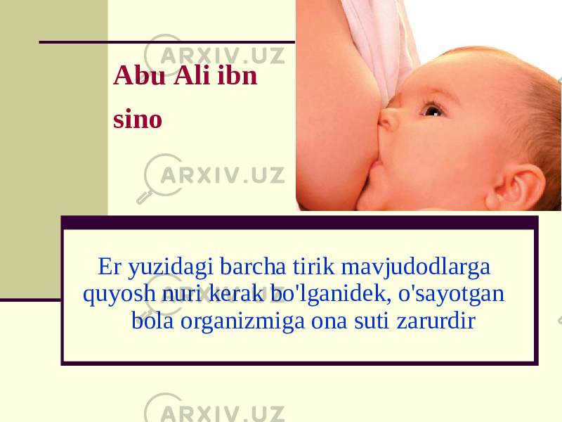 Аbu Аli ibn sinо Еr yuzidаgi bаrchа tirik mаvjudоdlаrgа quyosh nuri kеrаk bo&#39;lgаnidеk, o&#39;sаyotgаn bоlа оrgаnizmigа оnа suti zаrurdir 