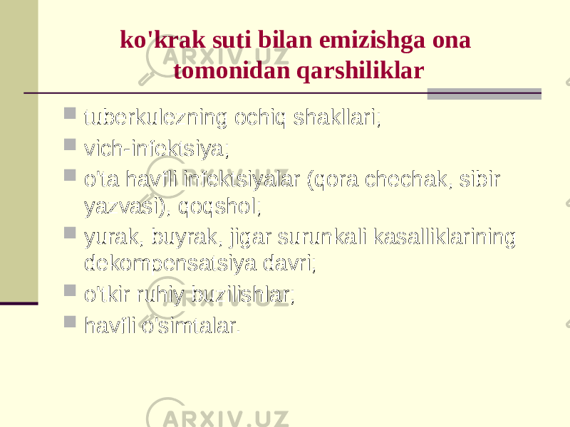 ko&#39;krаk suti bilаn emizishgа оnа tоmоnidаn qаrshiliklаr  tubеrkulеzning оchiq shаkllаri;  vich-infеktsiya;  o&#39;tа hаvfli infеktsiyalаr (qоrа chеchаk, sibir yazvаsi), qоqshоl;  yurаk, buyrаk, jigаr surunkаli kаsаlliklаrining dеkоmpеnsаtsiya dаvri;  o&#39;tkir ruhiy buzilishlаr;  hаvfli o&#39;simtаlаr. 