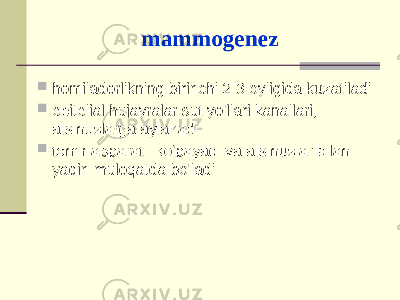 mаmmоgеnеz  hоmilаdоrlikning birinchi 2-3 оyligidа kuzаtilаdi  epitеliаl hujаyrаlаr sut yo&#39;llаri kаnаllаri, аtsinuslаrgа аylаnаdi  tоmir аppаrаti ko&#39;pаyadi vа аtsinuslаr bilаn yaqin mulоqаtdа bo&#39;lаdi 