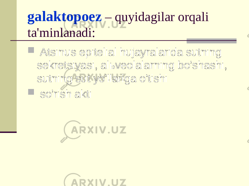 gаlаktоpоez – quyidаgilаr оrqаli tа&#39;minlаnаdi:  Аtsinus epitеliаl hujаyrаlаridа sutning sеkrеtsiyasi, аlьvеоlаlаrning bo&#39;shаshi, sutning sut yo&#39;llаrigа o&#39;tishi  so&#39;rish аkti 