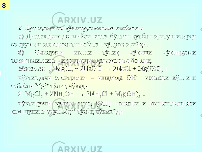  8 2. Эритувчи ва чўктирувчининг табиати а) Диэлектрик доимийси катта бўлган қутбли эритувчиларда оз эрувчан электролит нисбатан кўпроқ эрийди. б) Очилувчи ионни тўлиқ чўкиши чўктирувчи электролитнинг диссоциация даражасига боғлиқ. Масалан: 1. MgCl 2 + 2NaOH → 2NaCl + Mg(OH) 2 ↓ чўктирувчи электролит – ишқорда ОН - ионлари кўплиги сабабли Mg 2+ тўлиқ чўкади 2. MgCl 2 + 2NH 4 ОН → 2NH 4 Cl + Mg(OH) 2 ↓ чўктирувчи кучсиз асос, (ОН - ) ионларини концентрацияси кам шунинг учун Mg 2+ тўлиқ чўкмайди 