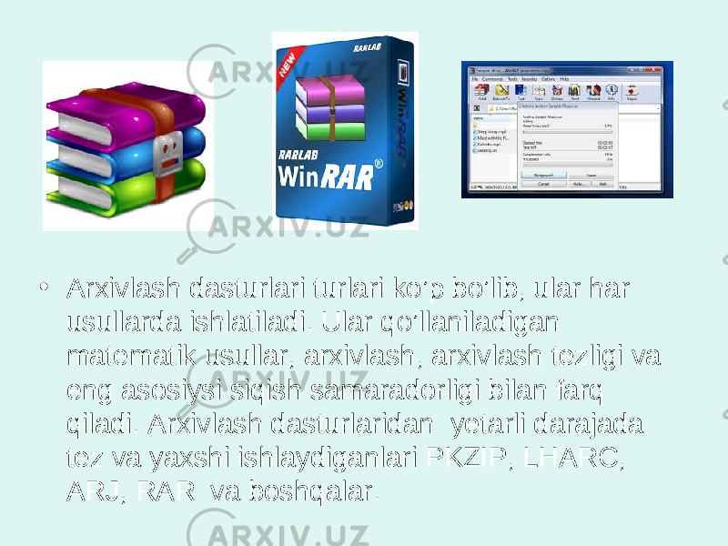 • Arxivlash dasturlari turlari ko’p bo’lib, ular har usullarda ishlatiladi. Ular qo’llaniladigan matematik usullar, arxivlash, arxivlash tezligi va eng asosiysi siqish samaradorligi bilan farq qiladi. Arxivlash dasturlaridan yetarli darajada tez va yaxshi ishlaydiganlari PKZIP, LHARC, ARJ, RAR va boshqalar. 