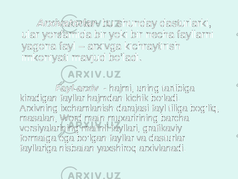 Arxivatorlar - bu shunday dasturlarki, ular yordamida bir yoki bir necha fayllarni yagona fayl – arxivga kichraytirish imkoniyati mavjud bo’ladi. Fayl-arxiv - hajmi, uning tartibiga kiradigan fayllar hajmdan kichik bo’ladi. Arxivning ixchamlanish darajasi fayl tiliga bog’liq, masalan, Word matn muxaririning barcha versiyalarining matinli fayllari, grafikaviy formatga ega bo’lgan fayllar va dasturlar fayllariga nisbatan yaxshiroq arxivlanadi. 