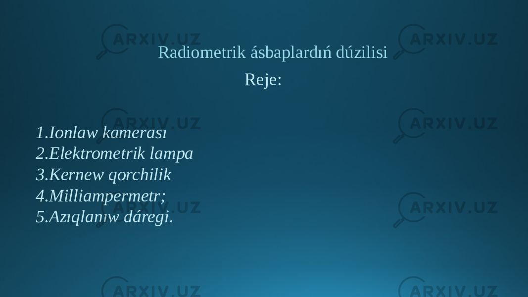 Radiometrik ásbaplardıń dúzilisi 1.Ionlaw kamerası 2.Elektrometrik lampa 3.Kernew qorchilik 4.Milliampermetr; 5.Azıqlanıw dáregi. Reje: 