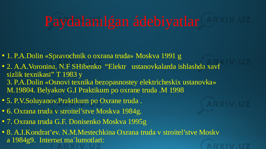 Paydalanılǵan ádebiyatlar • 1. P.A.Dolin «Spravochnik o oxrana truda» Moskva 1991 g   • 2. A.A.Voronina, N.F SHibenko  “Elektr   ustanovkalarda ishlashda xavf sizlik texnikasi” T 1983 y   3. P.A.Dolin «Osnovi texnika bezopasnostey elektricheskix ustanovka»  M.19804. Belyakov G.I Praktikum po oxrane truda .M 1998   • 5. P.V.Soluyanov.Praktikum po Oxrane truda .  • 6. Oxrana truda v stroitel’stve Moskva 1984g.  • 7. Oxrana truda G.F. Donisenko Moskva 1995g  • 8. A.I.Kondrat’ev. N.M.Mestechkina Oxrana truda v stroitel’stve Moskv a 1984g9.  Internet ma`lumotlari:  