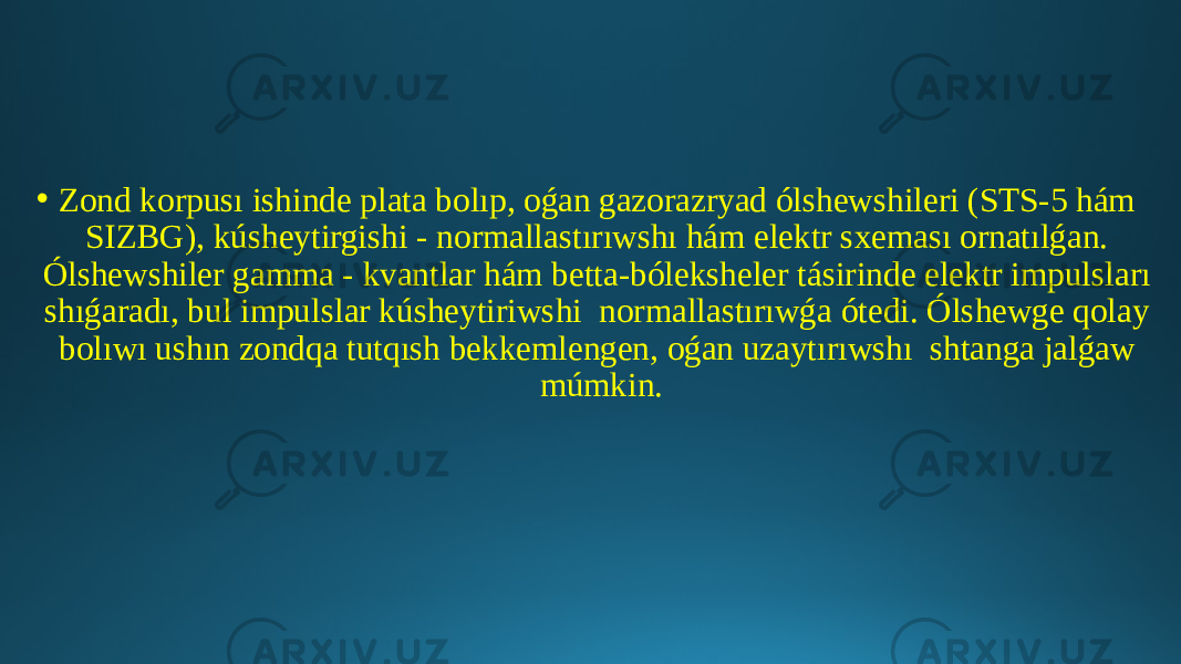 • Zond korpusı ishinde plata bolıp, oǵan gazorazryad ólshewshileri (STS-5 hám SIZBG), kúsheytirgishi - normallastırıwshı hám elektr sxeması ornatılǵan. Ólshewshiler gamma - kvantlar hám betta-bóleksheler tásirinde elektr impulsları shıǵaradı, bul impulslar kúsheytiriwshi normallastırıwǵa ótedi. Ólshewge qolay bolıwı ushın zondqa tutqısh bekkemlengen, oǵan uzaytırıwshı shtanga jalǵaw múmkin. 