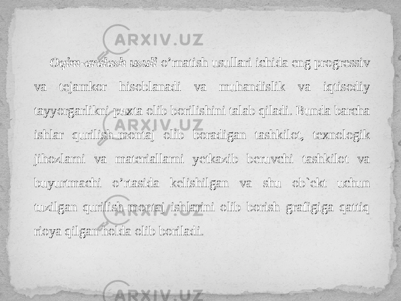 Oqim-aralash usuli o’rnatish usullari ichida eng progressiv va tejamkor hisoblanadi va muhandislik va iqtisodiy tayyorgarlikni puxta olib borilishini talab qiladi. Bunda barcha ishlar qurilish-montaj olib boradigan tashkilot, texnologik jihozlarni va materiallarni yetkazib beruvchi tashkilot va buyurtmachi o’rtasida kelishilgan va shu ob`ekt uchun tuzilgan qurilish-montaj ishlarini olib borish grafigiga qattiq rioya qilgan holda olib boriladi. 