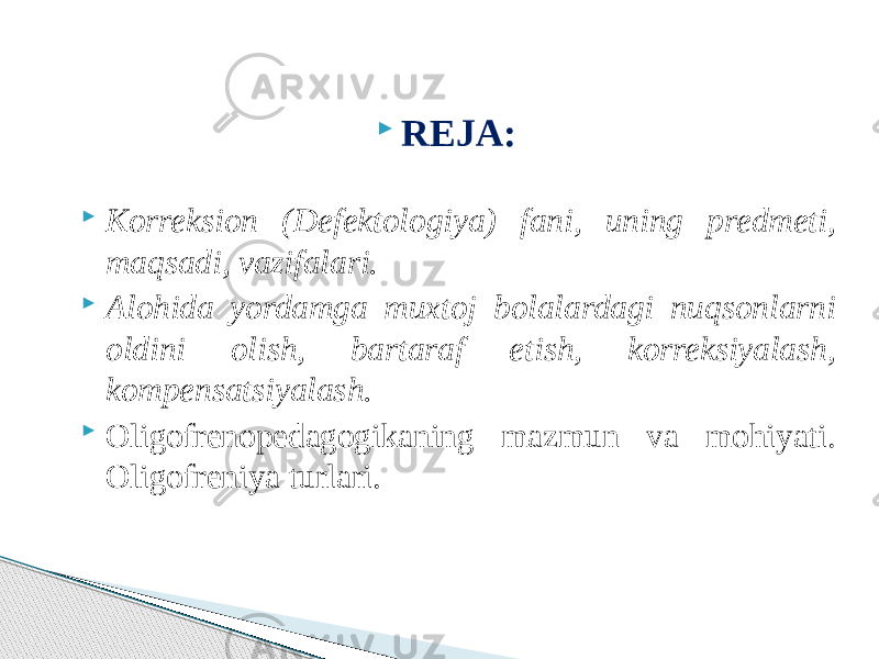  Korreksion (Defektologiya) fani, uning predmeti, maqsadi, vazifalari.  Alohida yordamga muxtoj bolalardagi nuqsonlarni oldini olish, bartaraf etish, korreksiyalash, kompensatsiyalash.  Oligofrenopedagogikaning mazmun va mohiyati. Oligofreniya turlari.  REJA: 