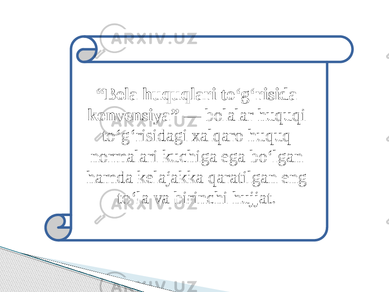 “ Bola huquqlari to‘g‘risida konvensiya”  — bolalar huquqi to‘g‘risidagi xalqaro huquq normalari kuchiga ega bo‘lgan hamda kelajakka qaratilgan eng to‘la va birinchi hujjat.  