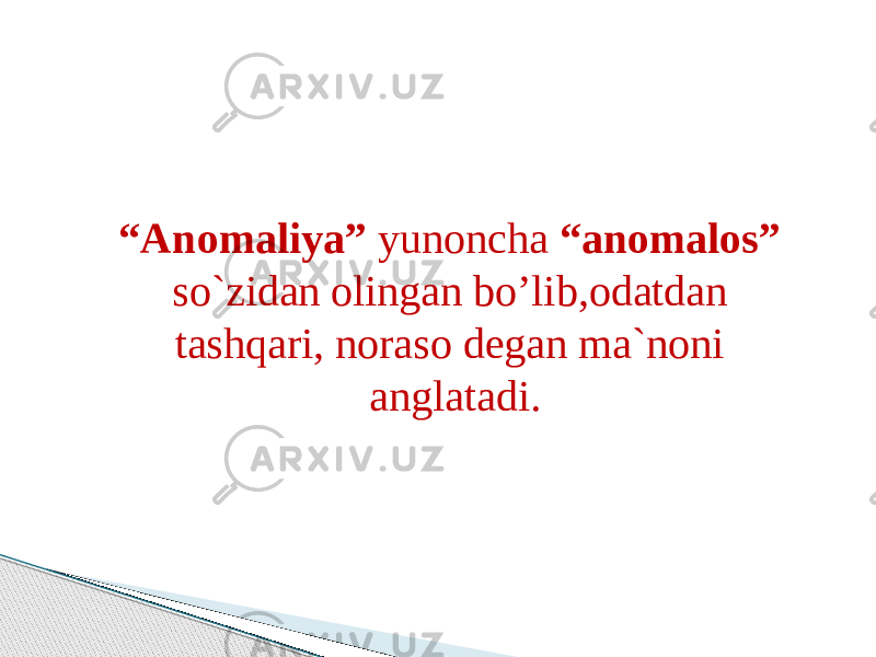 “ Anomaliya” yunoncha “anomalos” so`zidan olingan bo’lib,odatdan tashqari, noraso degan ma`noni anglatadi. 