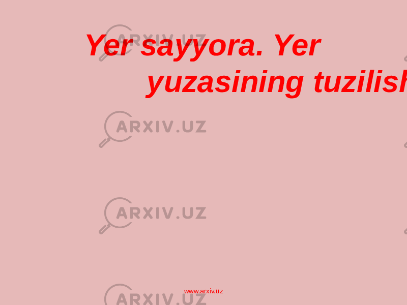  Yer sayyora. Yer yuzasining tuzilishi www.arxiv.uz 