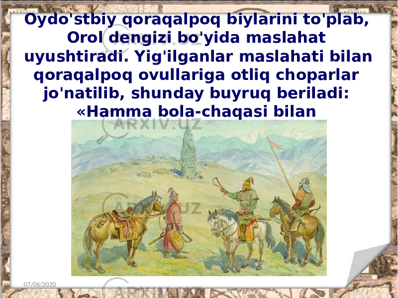 Oydo&#39;stbiy qoraqalpoq biylarini to&#39;plab, Orol dengizi bo&#39;yida maslahat uyushtiradi. Yig&#39;ilganlar maslahati bilan qoraqalpoq ovullariga otliq choparlar jo&#39;natilib, shunday buyruq beriladi: «Hamma bola-chaqasi bilan qo&#39;zg&#39;olonga yig&#39;ilsin. 07/06/2020 13 