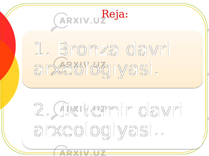 Reja: 1. Bronza davri arxeologiyasi. 2. Ilk temir davri arxeologiyasi.. 0102 09 1302 09 