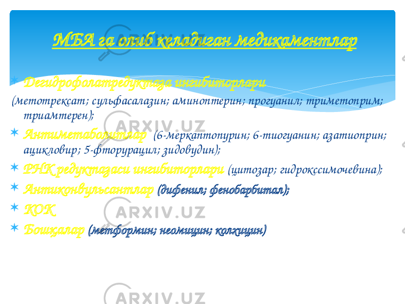  Дегидрофолатредуктаза ингибиторлари (метотрексат; сульфасалазин; аминоптерин; прогуанил; триметоприм; триамтерен);  Антиметаболитлар (6-меркаптопурин; 6-тиогуанин; азатиоприн; ацикловир; 5-фторурацил; зидовудин);  РНК редуктазаси ингибиторлари (цитозар; гидрокссимочевина);  Антиконвульсантлар (дифенил; фенобарбитал);  КОК  Бошқалар (метформин; неомицин; колхицин)МБА га олиб келадиган медикаментлар 