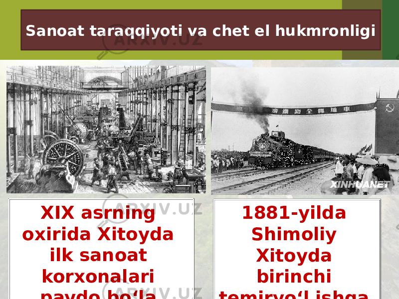 Sanoat taraqqiyoti va chet el hukmronligi XIX asrning oxirida Xitoyda ilk sanoat korxonalari paydo bo‘la boshladi. 1881-yilda Shimoliy Xitoyda birinchi temiryo‘l ishga tushirildi. 