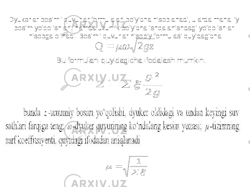 Dyukerlar bosimli quvurlar formulalari bo‘yicha hisoblanadi, ularda mahalliy bosim yo‘qolishlari, hamda uzunlik bo‘yicha ishqalanishdagi yo‘qolishlar hisobga olinadi. Bosimli quvurlar hisobiy formulasi quyidagichagz 2 Q   Bu formulani quyidagicha ifodalash mumkin. g Z 2 2         1 