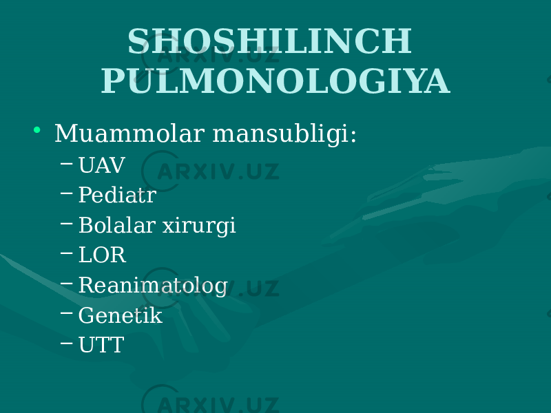 SHOSHILINCH PULMONOLOGIYA • Muammolar mansubligi: – UAV – Pediatr – Bolalar xirurgi – LOR – Reanimatolog – Genetik – UTT 