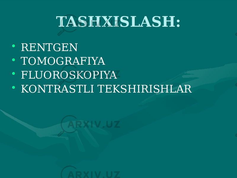 TASHXISLASH: • RENTGEN • TOMOGRAFIYA • FLUOROSKOPIYA • KONTRASTLI TEKSHIRISHLAR 