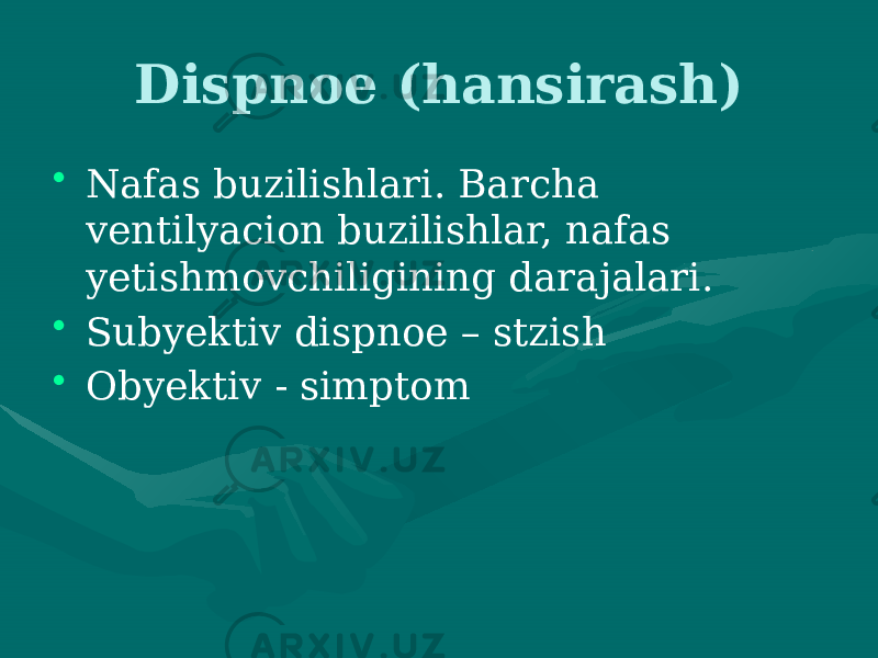 Dispnoe (hansirash) • Nafas buzilishlari. Barcha ventilyacion buzilishlar, nafas yetishmovchiligining darajalari. • Subyektiv dispnoe – stzish • Obyektiv - simptom 