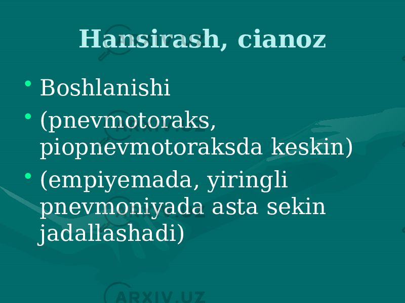 Hansirash, cianoz • Boshlanishi • (pnevmotoraks, piopnevmotoraksda keskin) • (empiyemada, yiringli pnevmoniyada asta sekin jadallashadi) 