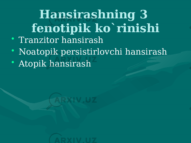 Hansirashning 3 fenotipik ko`rinishi • Tranzitor hansirash • Noatopik persistirlovchi hansirash • Atopik hansirash 