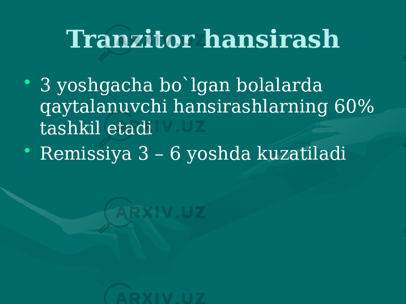Tranzitor hansirash • 3 yoshgacha bo`lgan bolalarda qaytalanuvchi hansirashlarning 60% tashkil etadi • Remissiya 3 – 6 yoshda kuzatiladi 