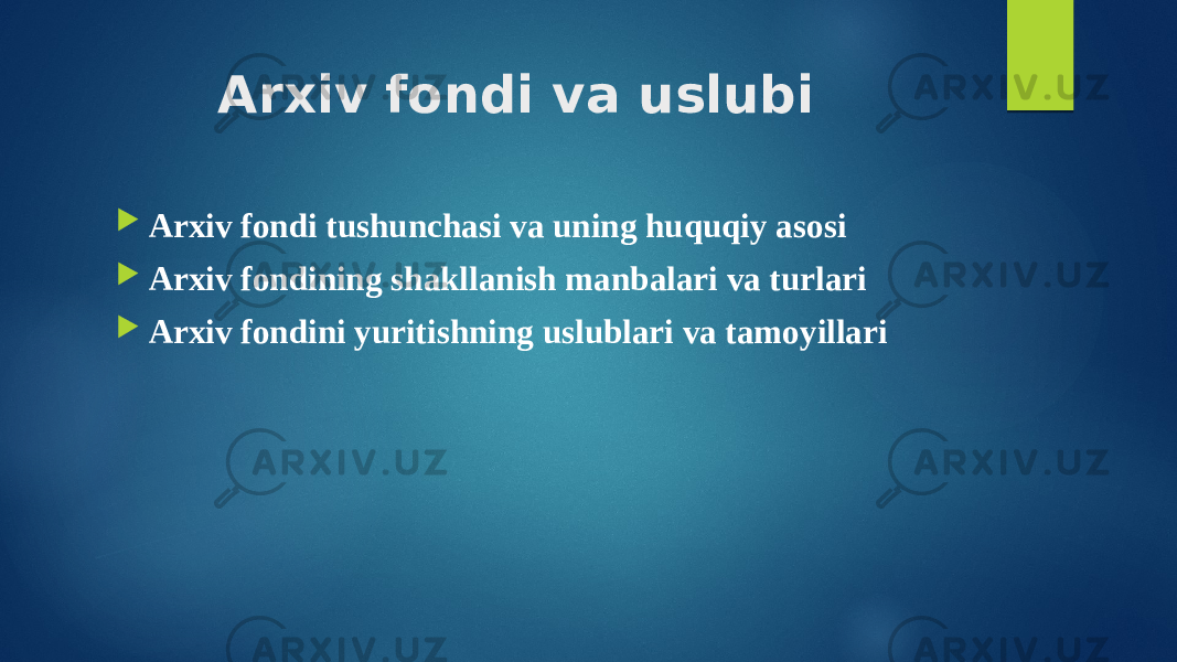 Arxiv fondi va uslubi  Arxiv fondi tushunchasi va uning huquqiy asosi  Arxiv fondining shakllanish manbalari va turlari  Arxiv fondini yuritishning uslublari va tamoyillari 