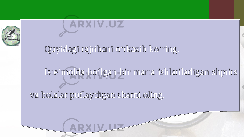 Quyidagi tajribani o‘tkazib ko‘ring. Iste’molda bo‘lgan bir marta ishlatiladigan shprits va bolalar puflaydigan sharni oling. 