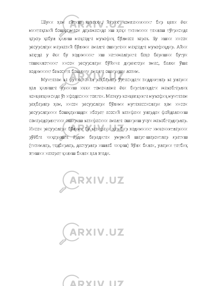 Шуни ҳам айтиш керакки, йирик компаниянинг бир цехи ёки минтақавий бошқармаси даражасида иш ҳақи тизимини танлаш тўғрисида қарор қабул қилиш мақсадга мувофиқ бўлмаса керак. Бу ишни инсон ресурслари марказий бўлими амалга оширгани мақсадга мувофиқдир. Айни вақтда у ёки бу ходимнинг иш натижаларига баҳо беришни бутун ташкилотнинг инсон ресурслари бўйича директори эмас, балки ўша ходимнинг бевосита бошлиғи амалга ошириши лозим. Мунтазам ва функционал раҳбарлар ўртасидаги зиддиятлар ва уларни ҳал қилишга уриниш икки томонлама ёки биргаликдаги жавобгарлик концепциясида ўз ифодасини топган. Мазкур концепцияга мувофиқ мунтазам раҳбарлар ҳам, инсон ресурслари бўлими мутахассислари ҳам инсон ресурсларини бошқаришдан иборат асосий вазифани улардан фойдаланиш самарадорлигини ошириш вазифасини амалга ошириш учун жавобгардирлар. Инсон ресурслари бўлими бу вазифани ҳар бир ходимнинг имкониятларини рўёбга чиқаришга ёрдам берадиган умумий шарт-шароитлар яратиш (тизимлар, тадбирлар, дастурлар ишлаб чиқиш) йўли билан, уларни татбиқ этишни назорат қилиш билан ҳал этади. 