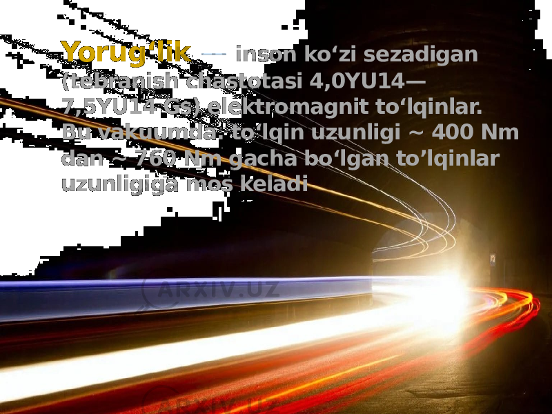 Yorugʻlik  — inson koʻzi sezadigan (tebranish chastotasi 4,0YU14— 7,5YU14 Gs) elektromagnit toʻlqinlar. Bu vakuumda. toʻlqin uzunligi ~ 400 Nm dan ~ 760 Nm gacha boʻlgan to’lqinlar uzunligiga mos keladi 