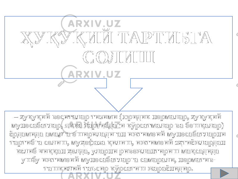 – ҳуқуқий воситалар тизими (юридик нормалар, ҳуқуқий муносабатлар, якка тартибдаги кўрсатмалар ва бошқалар) ёрдамида амалга ошири ладиган ижтимоий муносабатларни тартибга солиш, муҳофаза қилиш, ижтимоий эҳтиёжлардан келиб чиққан ҳолда, уларни ривожлантириш мақсадида ушбу ижтимоий муносабатларга самарали, норматив- ташкилий таъсир кўрсатиш жараёнидир.ҲУҚУҚИЙ ТАРТИБГА СОЛИШ 