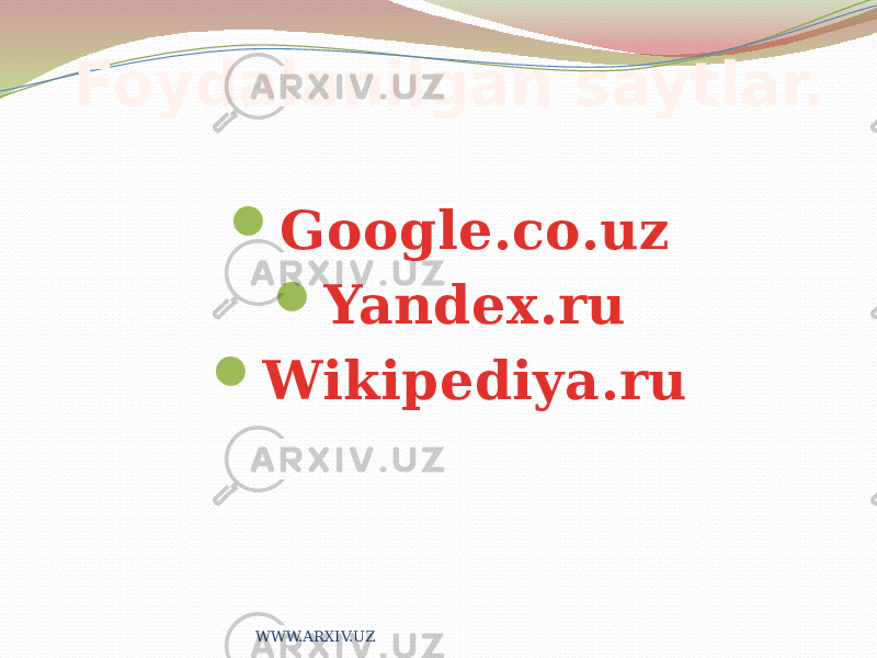 Foydalanilgan saytlar.  Google.co.uz  Yandex.ru  Wikipediya.ru WWW.ARXIV.UZ 