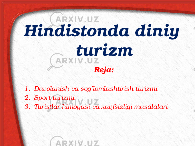 Hindistonda diniy turizm Reja:   1. Davolanish va sog’lomlashtirish turizmi 2. Sport turizmi 3. Turistlar himoyasi va xavfsizligi masalalari 