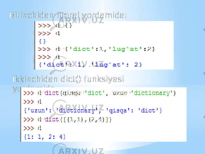 Birinchidan literal yordamida: Ikkinchidan dict() funksiyasi yordamida: 