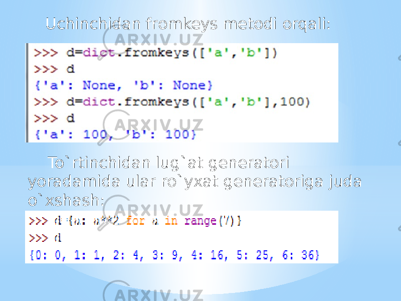 Uchinchidan fromkeys metodi orqali: To`rtinchidan lug`at generatori yoradamida ular ro`yxat generatoriga juda o`xshash: 