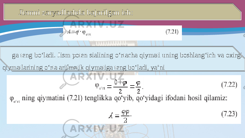 Jismni zaryadlashda bajarilgan ish: ga teng bo‘ladi. Jism poten sialining o‘rtacha qiymati uning boshlang‘ich va oxirgi qiymatlarining o‘rta arifmetik qiymatiga teng bo‘ladi, ya’ni 