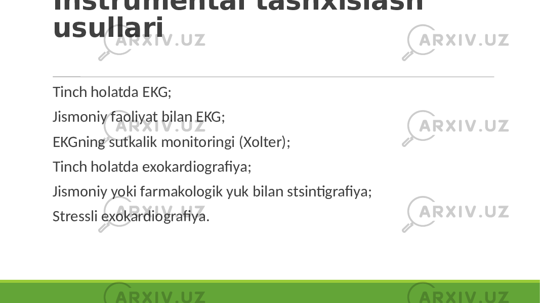 Instrumental tashxislash usullari Tinch holatda EKG; Jismoniy faoliyat bilan EKG; EKGning sutkalik monitoringi (Xolter); Tinch holatda exokardiografiya; Jismoniy yoki farmakologik yuk bilan stsintigrafiya; Stressli exokardiografiya. 