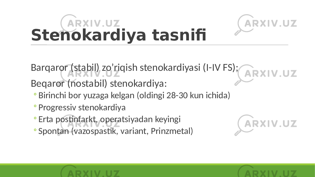 Stenokardiya tasnifi Barqaror (stabil) zo’riqish stenokardiyasi (I-IV FS); Beqaror (nostabil) stenokardiya: ◦ Birinchi bor yuzaga kelgan (oldingi 28-30 kun ichida) ◦ Progressiv stenokardiya ◦ Erta postinfarkt, operatsiyadan keyingi ◦ Spontan (vazospastik, variant, Prinzmetal) 