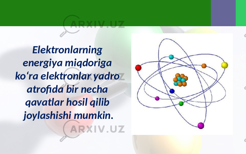 Elektronlarning energiya miqdoriga ko‘ra elektronlar yadro atrofida bir necha qavatlar hosil qilib joylashishi mumkin. 